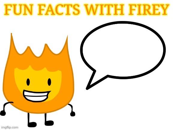 fun facts with firey | image tagged in fun facts with firey | made w/ Imgflip meme maker