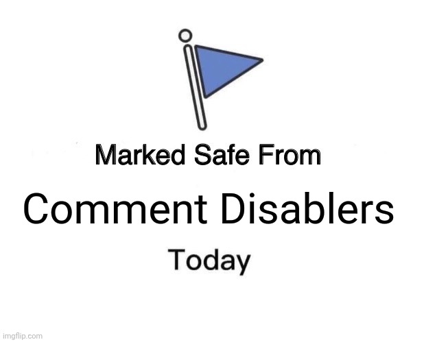 Marked Safe From Meme | Comment Disablers | image tagged in memes,marked safe from,comment disablers,today | made w/ Imgflip meme maker