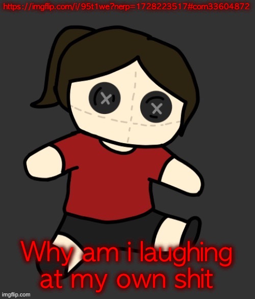 Dea plushie (thanks Disco) | https://imgflip.com/i/95t1we?nerp=1728223517#com33604872; Why am i laughing at my own shit | image tagged in dea plushie thanks disco | made w/ Imgflip meme maker