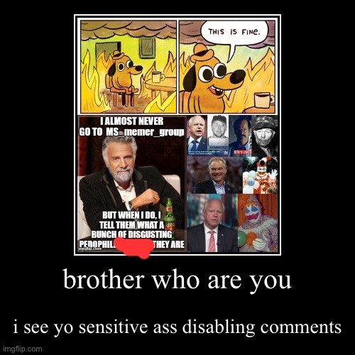 last one got unfeatured | brother who are you | i see yo sensitive ass disabling comments | image tagged in funny,demotivationals | made w/ Imgflip demotivational maker