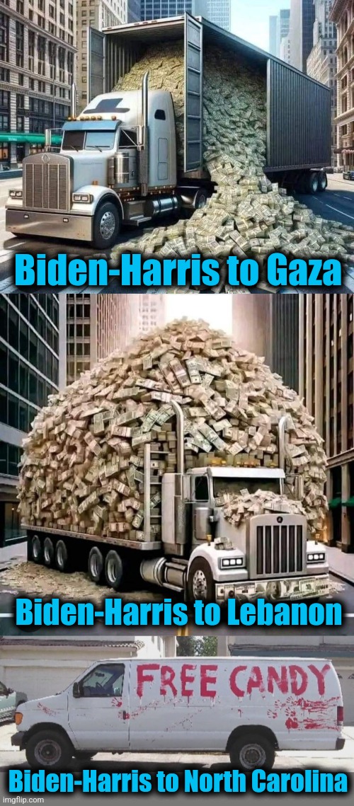 Terrorists first! | Biden-Harris to Gaza; Biden-Harris to Lebanon; Biden-Harris to North Carolina | image tagged in free candy,memes,hurricane,disaster relief,biden-harris,democrats | made w/ Imgflip meme maker