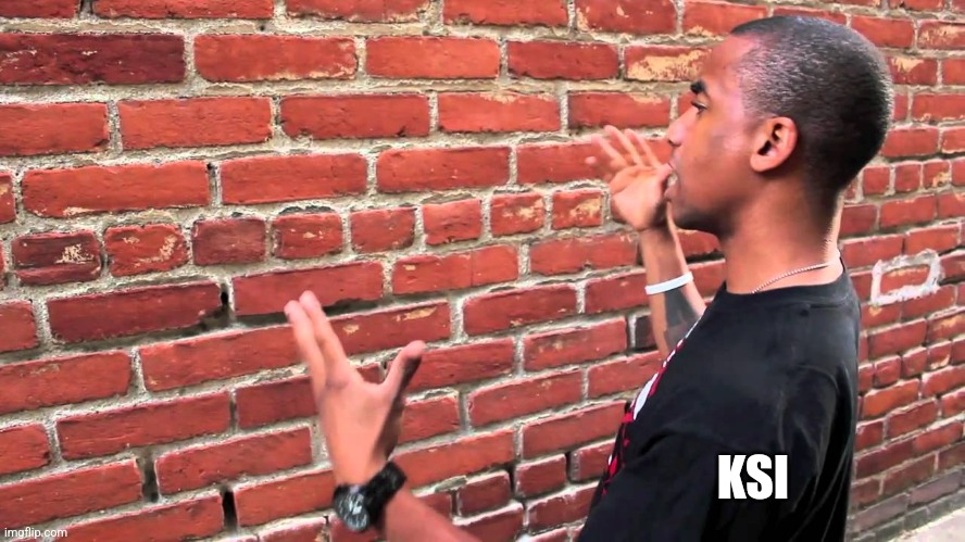 Talking to wall | KSI | image tagged in talking to wall | made w/ Imgflip meme maker