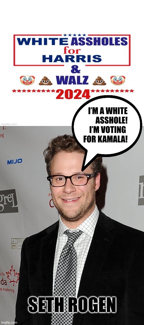 I’M A WHITE
ASSHOLE!
I’M VOTING 
FOR KAMALA! SETH ROGEN | made w/ Imgflip meme maker