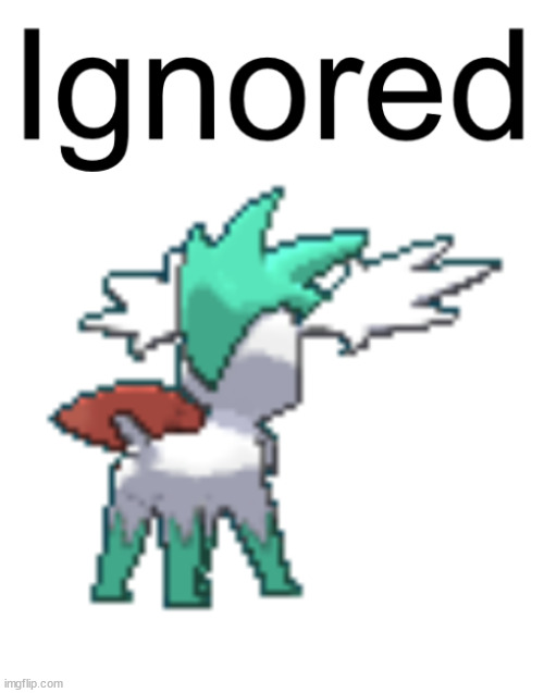 Shaymin ignores | image tagged in shaymin ignores | made w/ Imgflip meme maker