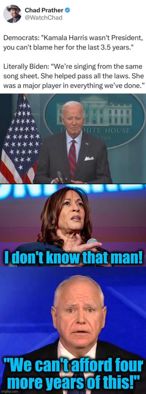 democrat craziness, until the truth slips out | I don't know that man! "We can't afford four
more years of this!" | image tagged in kamala worried,tim walz debate 2024,memes,democrats,insanity,joe biden | made w/ Imgflip meme maker