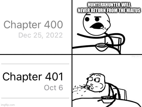 Holy crap it’s back oh my god | HUNTERXHUNTER WILL NEVER RETURN FROM THE HIATUS | image tagged in he will never,hunter x hunter,anime,miracle | made w/ Imgflip meme maker