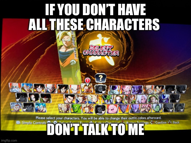 IF YOU DON’T HAVE ALL THESE CHARACTERS; DON’T TALK TO ME | made w/ Imgflip meme maker