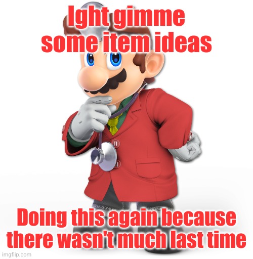 Red Dr. Mario | Ight gimme some item ideas; Doing this again because there wasn't much last time | image tagged in red dr mario | made w/ Imgflip meme maker