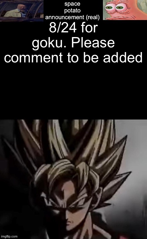 Please say if you want to be added | 8/24 for goku. Please comment to be added | image tagged in space potato template fixed | made w/ Imgflip meme maker