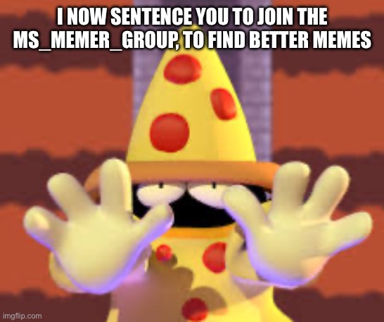 I NOW SENTENCE YOU TO JOIN THE MS_MEMER_GROUP, TO FIND BETTER MEMES | made w/ Imgflip meme maker