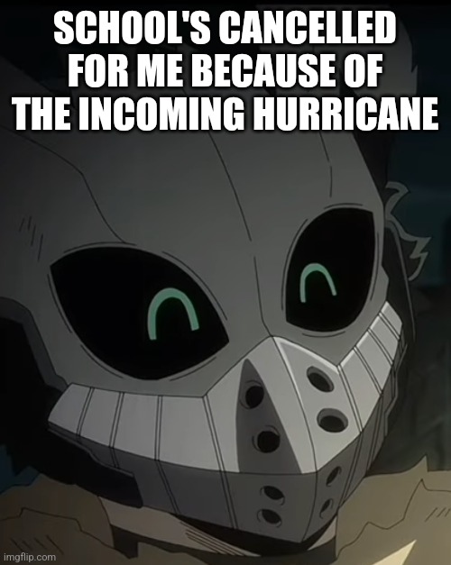 . | SCHOOL'S CANCELLED FOR ME BECAUSE OF THE INCOMING HURRICANE | image tagged in happy edgelord deku | made w/ Imgflip meme maker