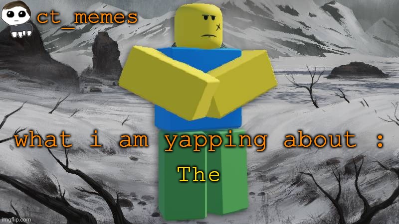 ct_memes's annoucement | The | image tagged in ct_memes's annoucement | made w/ Imgflip meme maker