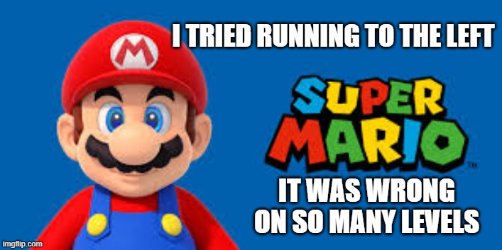 memes by Brad - I ran to the left on Mario Bros. It was wrong on so many levels. | I TRIED RUNNING TO THE LEFT; IT WAS WRONG ON SO MANY LEVELS | image tagged in funny,gaming,video games,mario,nintendo,humor | made w/ Imgflip meme maker