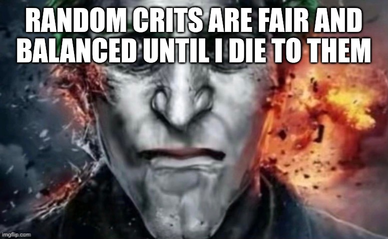 jonkler | RANDOM CRITS ARE FAIR AND BALANCED UNTIL I DIE TO THEM | image tagged in jonkler | made w/ Imgflip meme maker