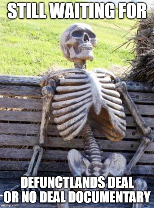 Anyone else? | STILL WAITING FOR; DEFUNCTLANDS DEAL OR NO DEAL DOCUMENTARY | image tagged in memes,waiting skeleton,youtube,deal or no deal,defunctland | made w/ Imgflip meme maker