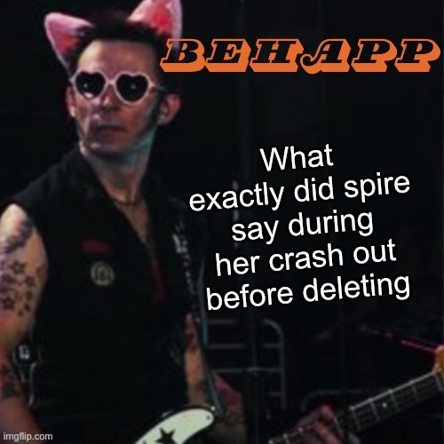 Behapp | What exactly did spire say during her crash out before deleting | image tagged in behapp | made w/ Imgflip meme maker