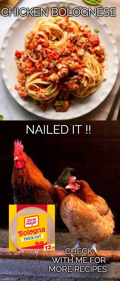 Fine cuisine meme | CHICKEN BOLOGNESE; NAILED IT !! CHECK WITH ME FOR MORE RECIPES | image tagged in food | made w/ Imgflip meme maker