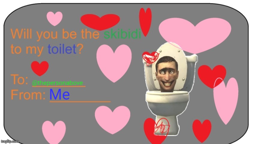 Will you be the skibidi to my toilet? | @thepersonabove; Me | image tagged in will you be the skibidi to my toilet | made w/ Imgflip meme maker