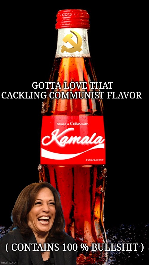 Coke memes | GOTTA LOVE THAT CACKLING COMMUNIST FLAVOR; ( CONTAINS 100 % BULLSHIT ) | image tagged in kamala harris | made w/ Imgflip meme maker