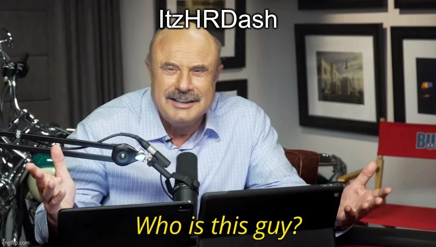 Who is this guy? | ItzHRDash | image tagged in who is this guy | made w/ Imgflip meme maker