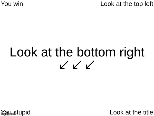 Look at my comment | Look at the top left; You win; Look at the bottom right
↙↙↙; You stupid; Look at the title | image tagged in fun,interactive,memes | made w/ Imgflip meme maker