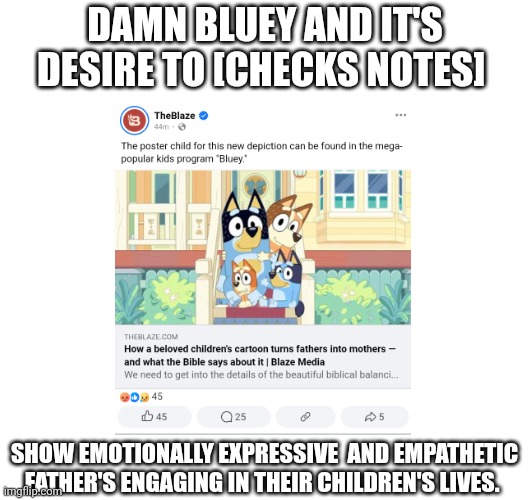 Blue vs. Blaze | DAMN BLUEY AND IT'S DESIRE TO [CHECKS NOTES]; SHOW EMOTIONALLY EXPRESSIVE  AND EMPATHETIC FATHER'S ENGAGING IN THEIR CHILDREN'S LIVES. | made w/ Imgflip meme maker