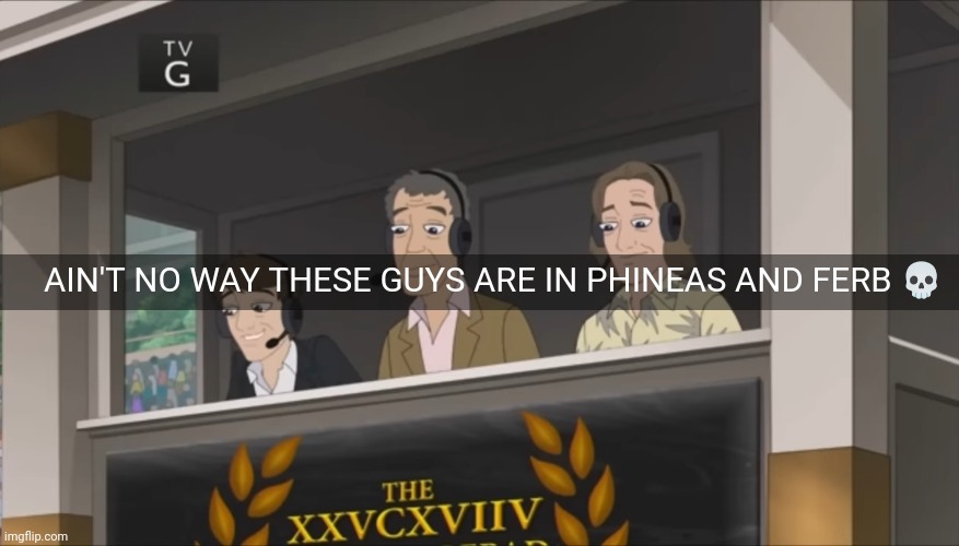 "tonight, on Phineas and Ferb, I wear a hat, Richard wears a hat, and James... Wears a hat | AIN'T NO WAY THESE GUYS ARE IN PHINEAS AND FERB 💀 | made w/ Imgflip meme maker