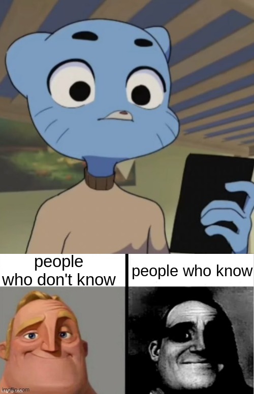 people who know; people who don't know | image tagged in unamused gumball,people who don't know vs people who know | made w/ Imgflip meme maker