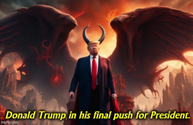 Definitely not sent by God. You can tell. | Donald Trump in his final push for President. | image tagged in trump,satan,devil,hell,campaign | made w/ Imgflip meme maker