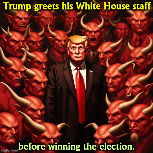 Trump greets his White House staff; before winning the election. | image tagged in trump,election,white house,devil,satan,hell | made w/ Imgflip meme maker