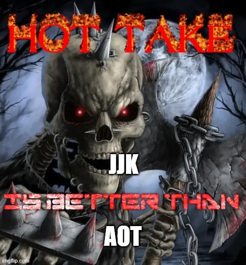 Badass skeleton hot take | JJK; AOT | image tagged in badass skeleton hot take | made w/ Imgflip meme maker