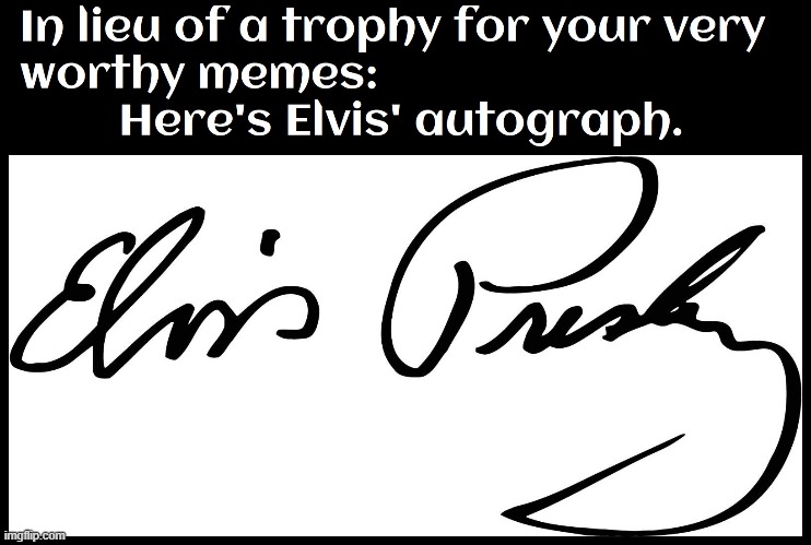 I asked Imgflip if they gave out awards, they replied: | image tagged in vince vance,elvis presley,memes,trophy,imgflip,imgflip community | made w/ Imgflip meme maker