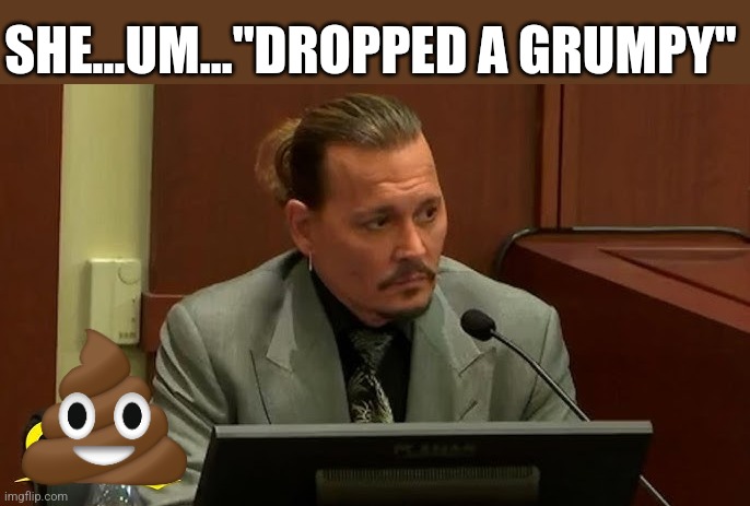 "grumpy" | SHE...UM..."DROPPED A GRUMPY" | image tagged in johnny depp | made w/ Imgflip meme maker