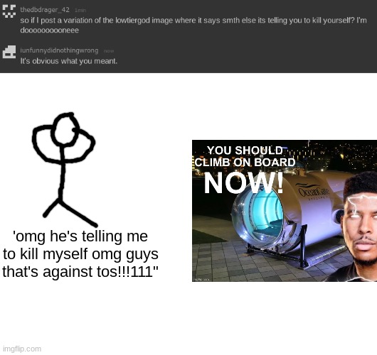 'omg he's telling me to kill myself omg guys that's against tos!!!111" | image tagged in blank white template | made w/ Imgflip meme maker