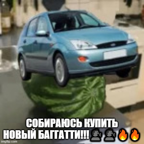 FocusMelon | СОБИРАЮСЬ КУПИТЬ НОВЫЙ БАГГАТТИ!!!🗣️🗣️🔥🔥 | image tagged in focusmelon | made w/ Imgflip meme maker