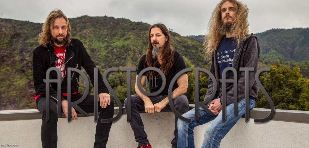 The Aristocrats. An insanely talented band with next level musicianship. Check out some of their albums | image tagged in the aristocrats,culture clash,tres caballeros,you know what | made w/ Imgflip meme maker