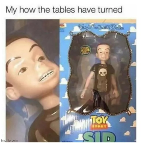 Karma has gotten Sid. | image tagged in sid,toy story,memes,repost,reposts,how the tables have turned | made w/ Imgflip meme maker