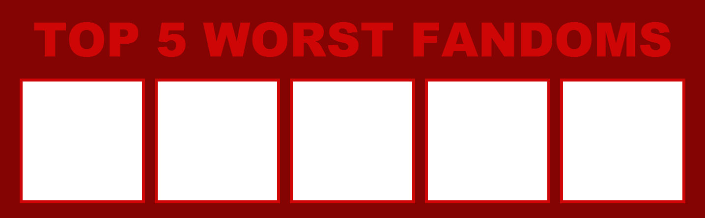 5 worst fandoms Blank Meme Template