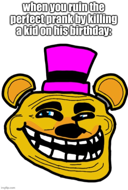 when you ruin the perfect prank by killing a kid on his birthday: | made w/ Imgflip meme maker