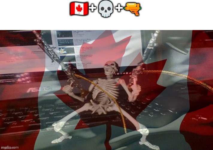 Meme | 🇨🇦+💀+🔫 | image tagged in canada raaaaaagh | made w/ Imgflip meme maker