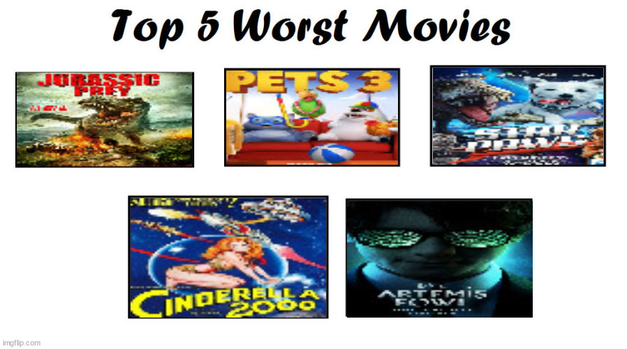 top 5 worst movies | image tagged in top 5 worst movies,worst mistake of my life,so you know how some sins are unforgivable,cinema,i hate myself,disgusted | made w/ Imgflip meme maker