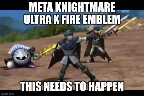 An Awesome Collab | META KNIGHTMARE ULTRA X FIRE EMBLEM; THIS NEEDS TO HAPPEN | image tagged in fire emblem,meta knight,awesome | made w/ Imgflip meme maker