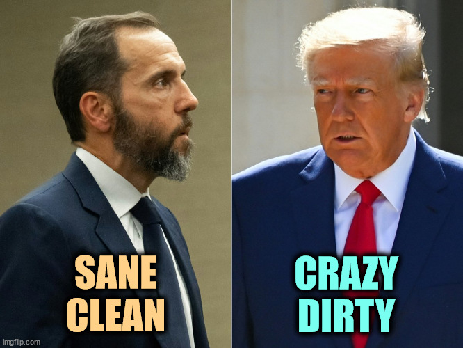 Trump's a lot worse than he was a month ago. He's losing it fast. | SANE
CLEAN; CRAZY
DIRTY | image tagged in jack smith,sane,clean,trump,crazy,dirty | made w/ Imgflip meme maker