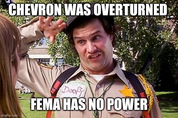 Special Officer Doofy | CHEVRON WAS OVERTURNED; FEMA HAS NO POWER | image tagged in special officer doofy | made w/ Imgflip meme maker