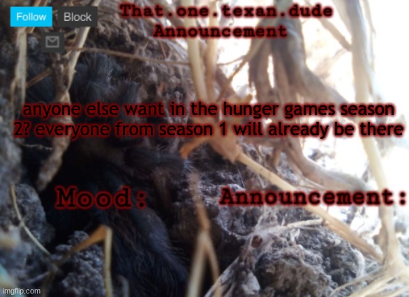 THE that.one.texan.dude announcement template | anyone else want in the hunger games season 2? everyone from season 1 will already be there | image tagged in the that one texan dude announcement template | made w/ Imgflip meme maker