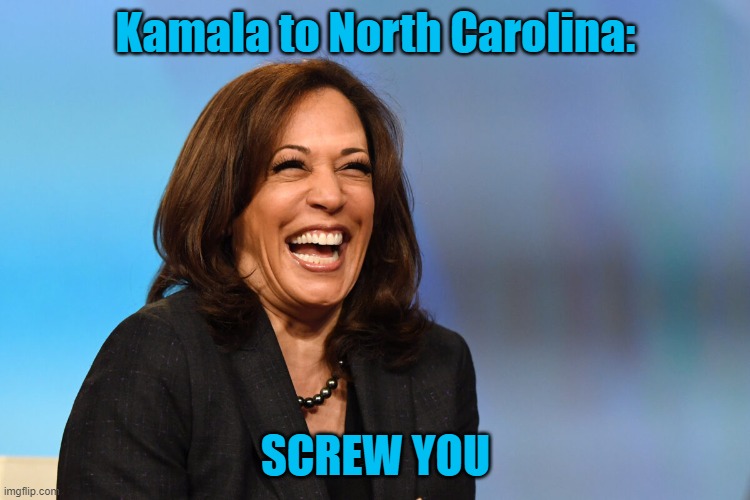 Kamala Harris laughing | Kamala to North Carolina:; SCREW YOU | image tagged in kamala harris laughing,north c,screw you | made w/ Imgflip meme maker