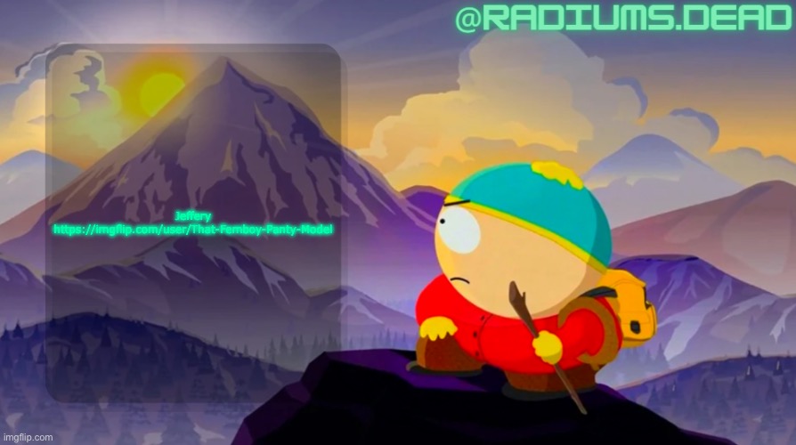 Jeffery https://imgflip.com/user/That-Femboy-Panty-Model | Jeffery https://imgflip.com/user/That-Femboy-Panty-Model | image tagged in radiums dead cartman template | made w/ Imgflip meme maker