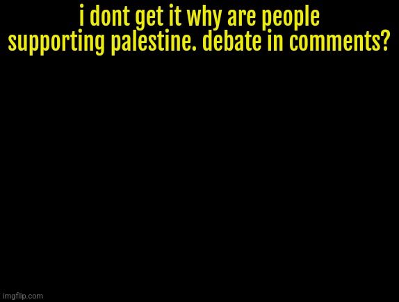 cyrus temp | i dont get it why are people supporting palestine. debate in comments? | image tagged in cyrus temp | made w/ Imgflip meme maker