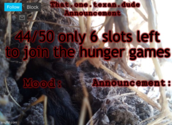 THE that.one.texan.dude announcement template | 44/50 only 6 slots left to join the hunger games | image tagged in the that one texan dude announcement template | made w/ Imgflip meme maker