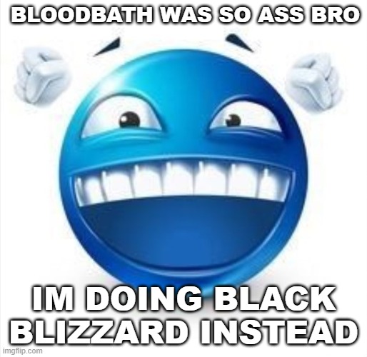 gameplay is slightly less ass | BLOODBATH WAS SO ASS BRO; IM DOING BLACK BLIZZARD INSTEAD | image tagged in laughing blue guy | made w/ Imgflip meme maker